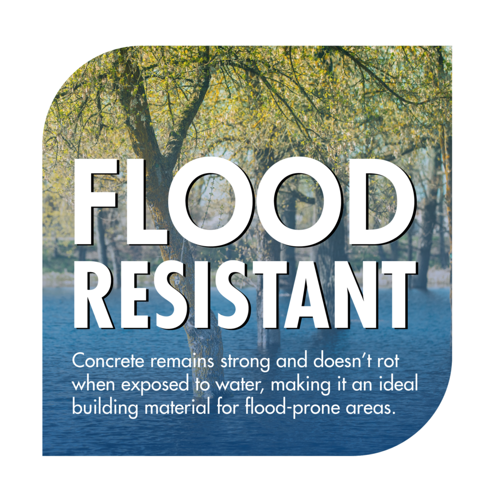 Concrete remains strong and doesn't rot when exposed to water, making it an idea building material for flood-prone areas.